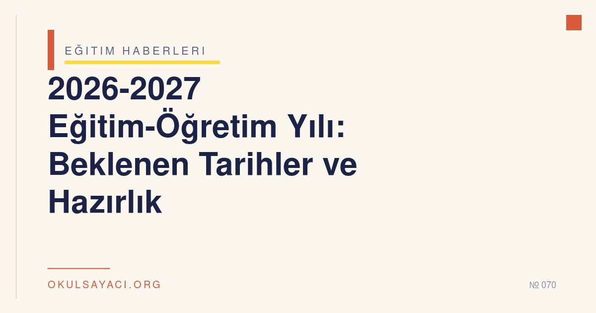 2026-2027 Eğitim-Öğretim Yılı: Beklenen Tarihler ve Hazırlık