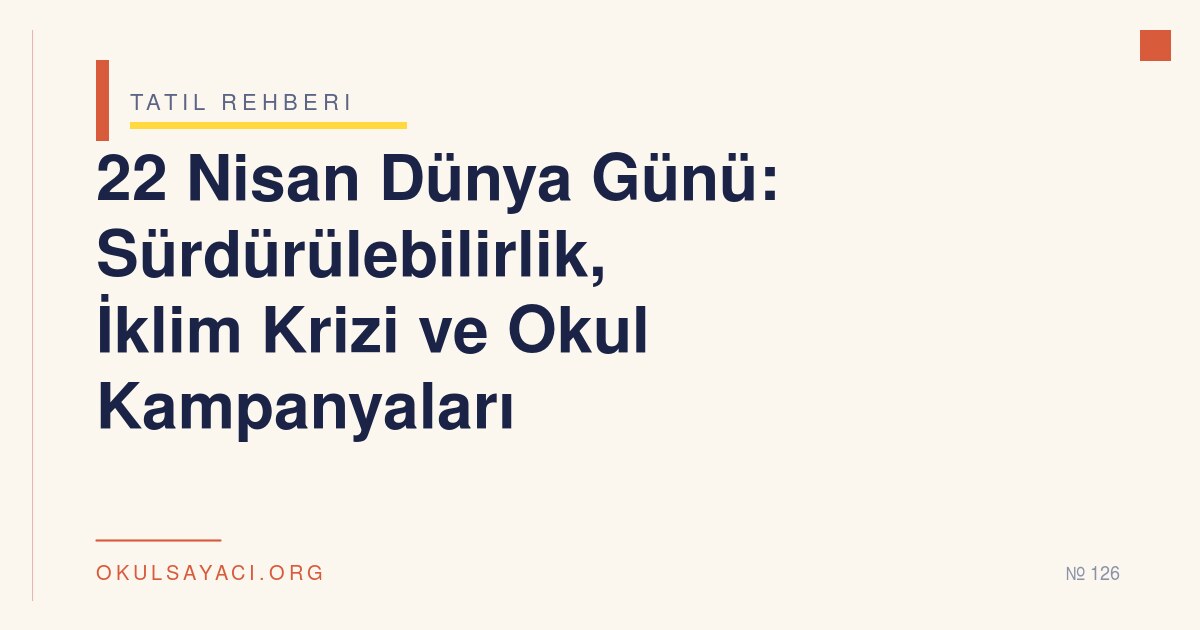 22 Nisan Dünya Günü: Sürdürülebilirlik, İklim Krizi ve Okul Kampanyaları