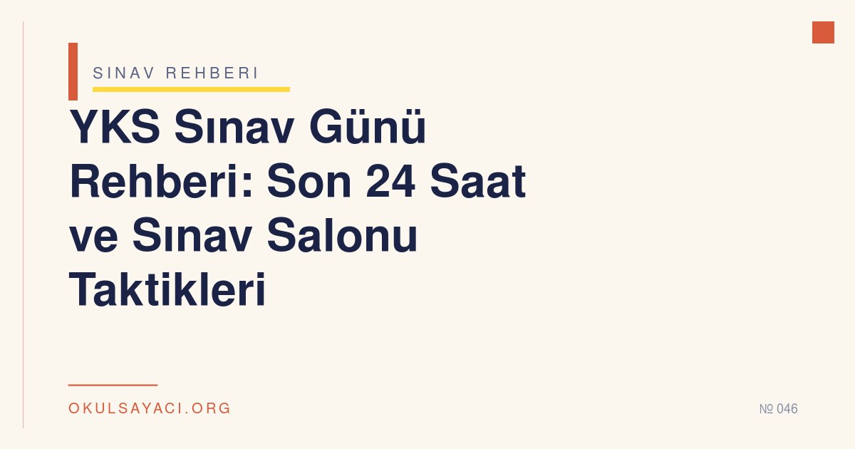 YKS Sınav Günü Rehberi: Son 24 Saat ve Sınav Salonu Taktikleri